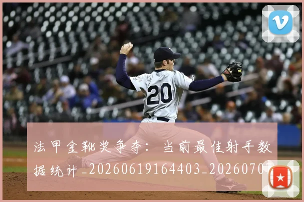 法甲金靴奖争夺:当前最佳射手数据统计_20260619164403_20260707154046