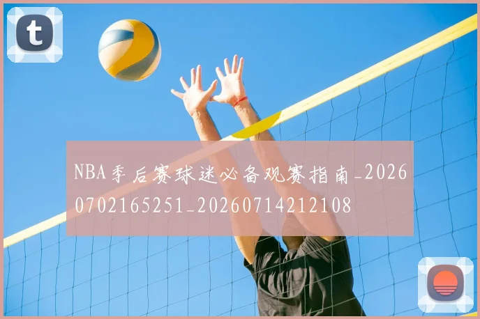 NBA季后赛球迷必备观赛指南_20260702165251_20260714212108
