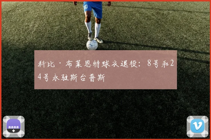 科比·布莱恩特球衣退役：8号和24号永驻斯台普斯
