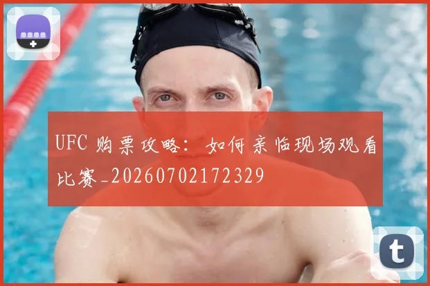 UFC 购票攻略：如何亲临现场观看比赛_20260702172329