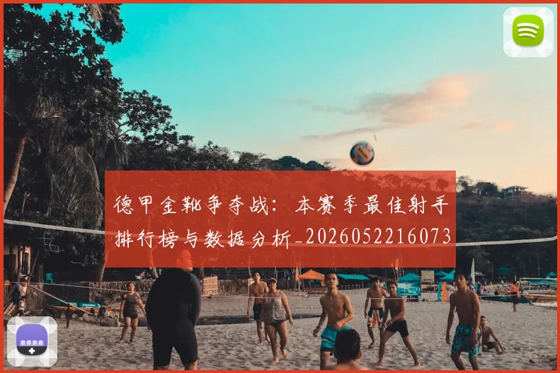 德甲金靴争夺战：本赛季最佳射手排行榜与数据分析_20260522160732_20260704173751